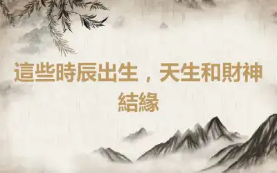 這些時辰出生，天生和財神結緣