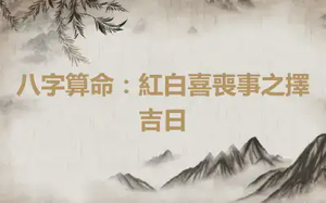 八字算命：紅白喜喪事之擇吉日