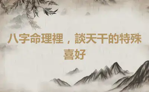 八字命理裡，談天干的特殊喜好