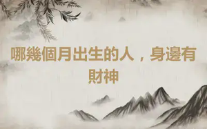 哪幾個月出生的人，身邊有財神