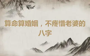 算命算婚姻，不疼惜老婆的八字