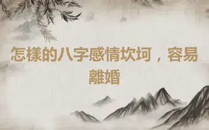 怎樣的八字感情坎坷，容易離婚