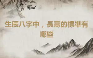 生辰八字中，長壽的標準有哪些