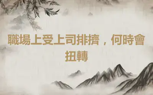 職場上受上司排擠，何時會扭轉