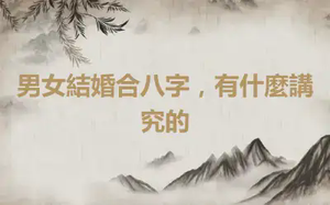 男女結婚合八字，有什麼講究的
