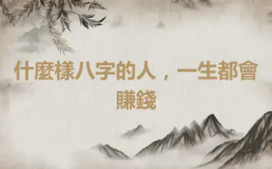 什麼樣八字的人，一生都會賺錢