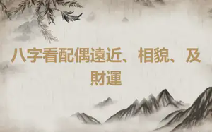八字看配偶遠近、相貌、及財運