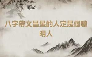 八字帶文昌星的人定是個聰明人