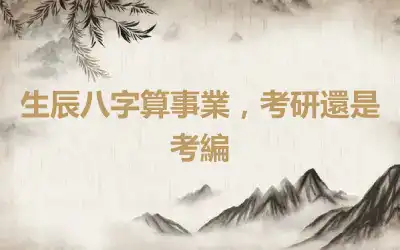 生辰八字算事業，考研還是考編
