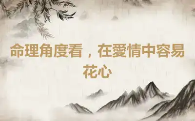 命理角度看，在愛情中容易花心