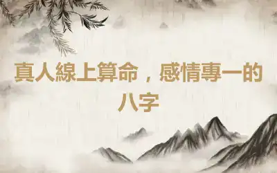 真人線上算命，感情專一的八字
