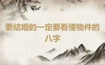 要結婚的一定要看懂物件的八字