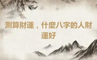 測算財運，什麼八字的人財運好