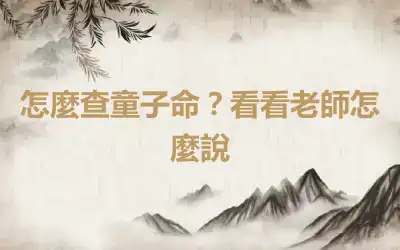 怎麼查童子命？看看老師怎麼說