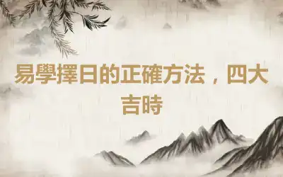 易學擇日的正確方法，四大吉時