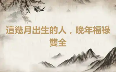 這幾月出生的人，晚年福祿雙全