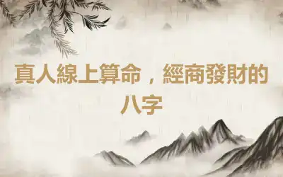 真人線上算命，經商發財的八字