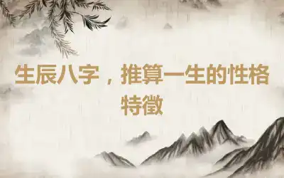 生辰八字，推算一生的性格特徵