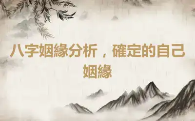 八字姻緣分析，確定的自己姻緣