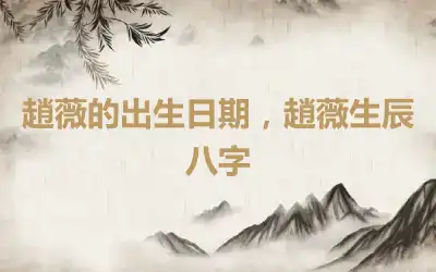 趙薇的出生日期，趙薇生辰八字
