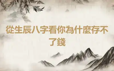 從生辰八字看你為什麼存不了錢