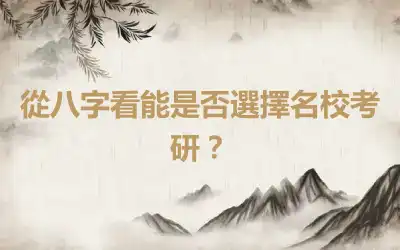 從八字看能是否選擇名校考研？