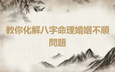教你化解八字命理婚姻不順問題