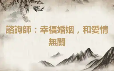 諮詢師：幸福婚姻，和愛情無關