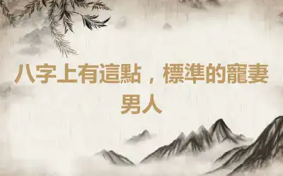 八字上有這點，標準的寵妻男人