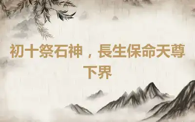 初十祭石神，長生保命天尊下界