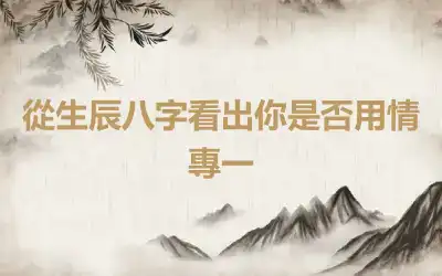 從生辰八字看出你是否用情專一