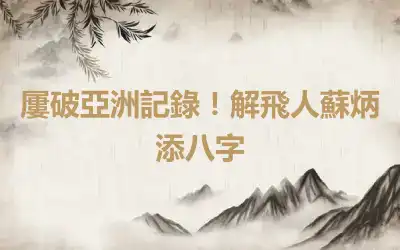 屢破亞洲記錄！解飛人蘇炳添八字