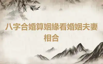 八字合婚算姻緣看婚姻夫妻相合