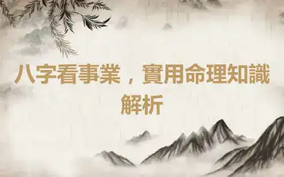 八字看事業，實用命理知識解析