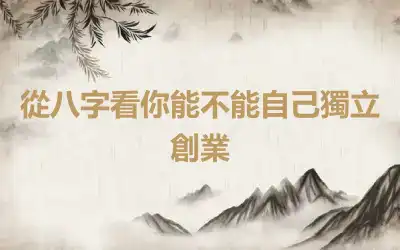 從八字看你能不能自己獨立創業