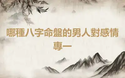 哪種八字命盤的男人對感情專一