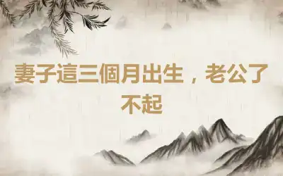 妻子這三個月出生，老公了不起