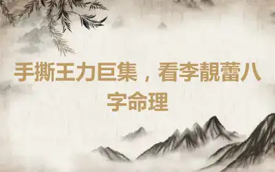 手撕王力巨集，看李靚蕾八字命理
