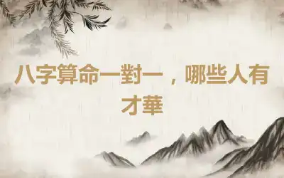 八字算命一對一，哪些人有才華