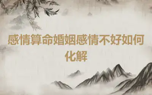 感情算命婚姻感情不好如何化解