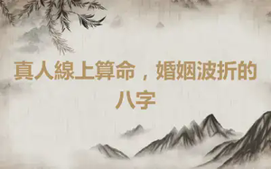 真人線上算命，婚姻波折的八字