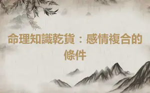 命理知識乾貨：感情複合的條件