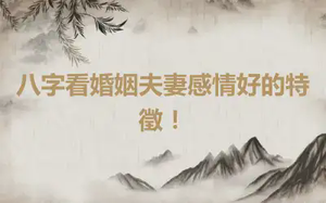 八字看婚姻夫妻感情好的特徵！