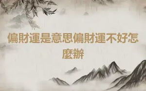 偏財運是意思偏財運不好怎麼辦