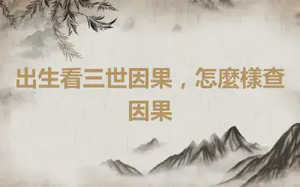 出生看三世因果，怎麼樣查因果
