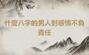 什麼八字的男人對感情不負責任