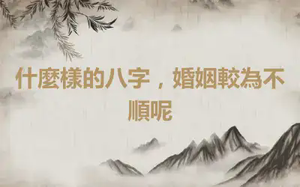 什麼樣的八字，婚姻較為不順呢