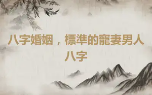 八字婚姻，標準的寵妻男人八字