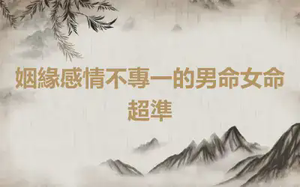 姻緣感情不專一的男命女命超準