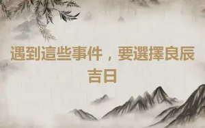 遇到這些事件，要選擇良辰吉日